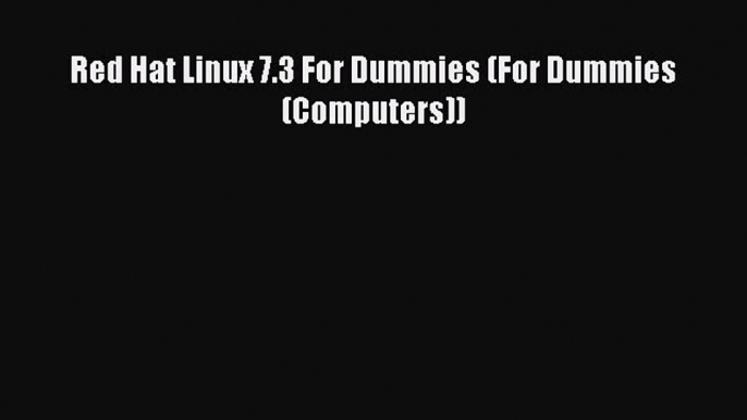 [Read PDF] Red Hat Linux 7.3 For Dummies (For Dummies (Computers)) Ebook Free