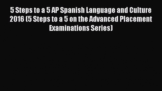 [Download PDF] 5 Steps to a 5 AP Spanish Language and Culture 2016 (5 Steps to a 5 on the Advanced