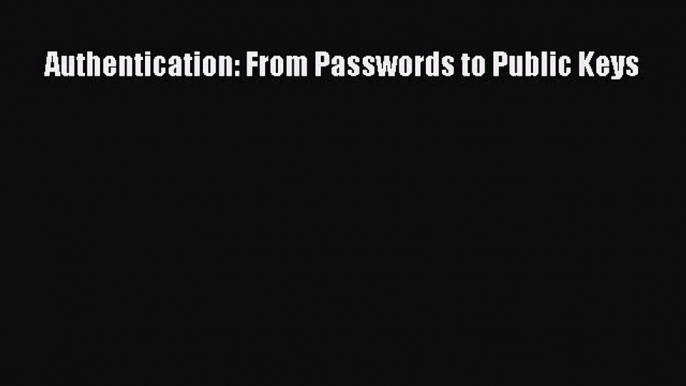 Read Authentication: From Passwords to Public Keys Ebook Free