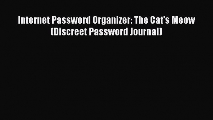 Download Internet Password Organizer: The Cat's Meow (Discreet Password Journal) Ebook Free