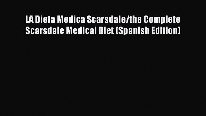 Read LA Dieta Medica Scarsdale/the Complete Scarsdale Medical Diet (Spanish Edition) Ebook