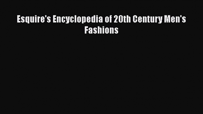 [PDF] Esquire's Encyclopedia of 20th Century Men's Fashions [Download] Full Ebook