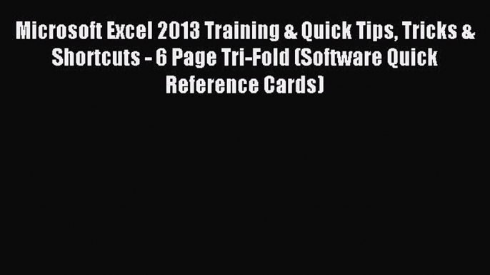 [Read PDF] Microsoft Excel 2013 Training & Quick Tips Tricks & Shortcuts - 6 Page Tri-Fold