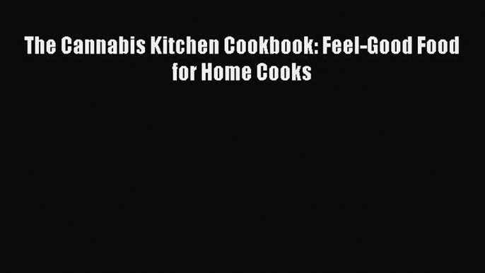 [PDF] The Cannabis Kitchen Cookbook: Feel-Good Food for Home Cooks [Download] Full Ebook