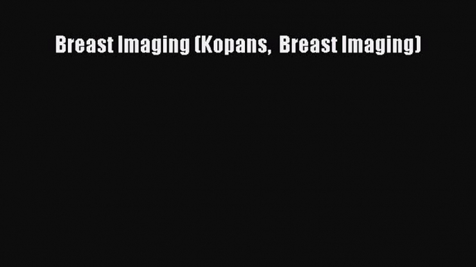 Download Breast Imaging (Kopans  Breast Imaging) PDF Online