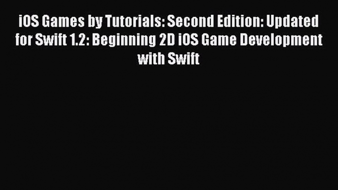 [Read PDF] iOS Games by Tutorials: Second Edition: Updated for Swift 1.2: Beginning 2D iOS