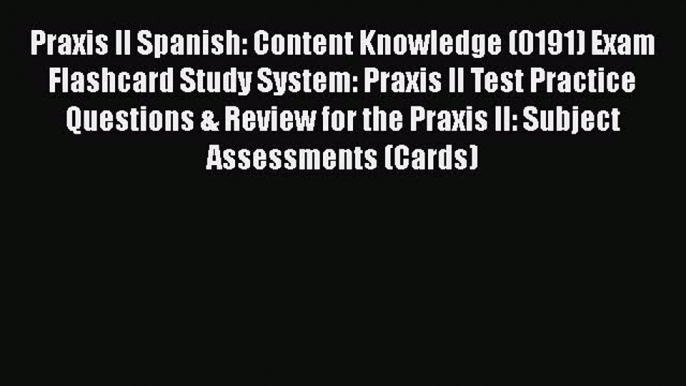 PDF Praxis II Spanish: Content Knowledge (0191) Exam Flashcard Study System: Praxis II Test