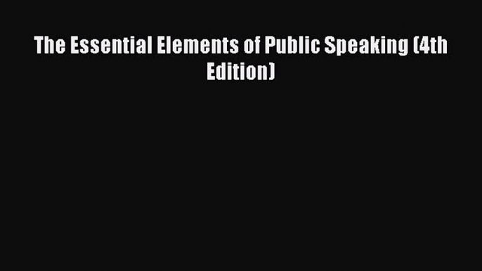 [PDF] The Essential Elements of Public Speaking (4th Edition) [Download] Online