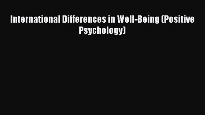 Read International Differences in Well-Being (Positive Psychology) Ebook Free