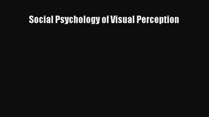Read Social Psychology of Visual Perception Ebook Free