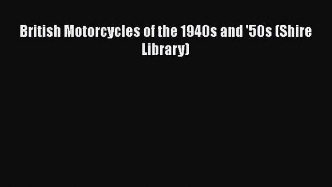 [Read Book] British Motorcycles of the 1940s and '50s (Shire Library)  EBook