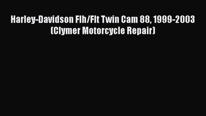 [Read Book] Harley-Davidson Flh/Flt Twin Cam 88 1999-2003 (Clymer Motorcycle Repair)  EBook