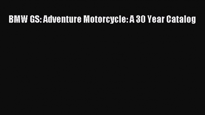 [Read Book] BMW GS: Adventure Motorcycle: A 30 Year Catalog  Read Online