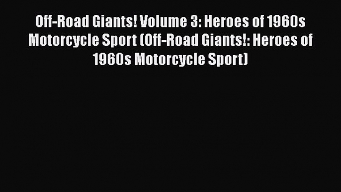 [Read Book] Off-Road Giants! Volume 3: Heroes of 1960s Motorcycle Sport (Off-Road Giants!: