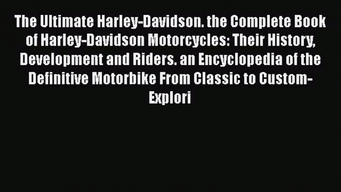 [Read Book] The Ultimate Harley-Davidson. the Complete Book of Harley-Davidson Motorcycles: