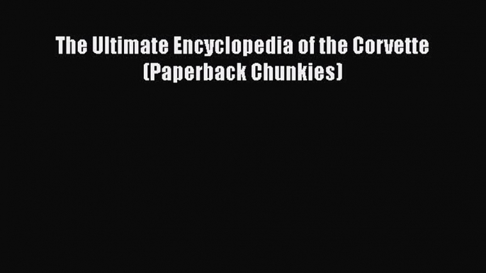 [Read Book] The Ultimate Encyclopedia of the Corvette (Paperback Chunkies)  EBook