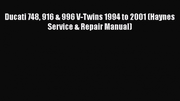 [Read Book] Ducati 748 916 & 996 V-Twins 1994 to 2001 (Haynes Service & Repair Manual)  Read