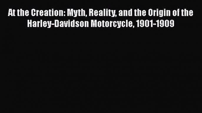 [Read Book] At the Creation: Myth Reality and the Origin of the Harley-Davidson Motorcycle