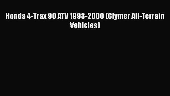 [Read Book] Honda 4-Trax 90 ATV 1993-2000 (Clymer All-Terrain Vehicles) Free PDF