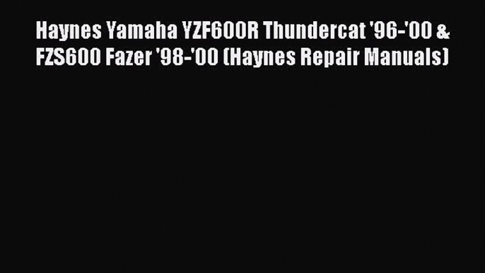 [Read Book] Haynes Yamaha YZF600R Thundercat '96-'00 & FZS600 Fazer '98-'00 (Haynes Repair