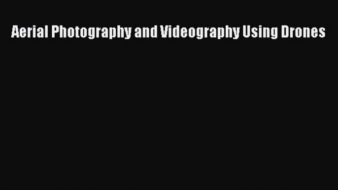 [PDF] Aerial Photography and Videography Using Drones [Download] Online