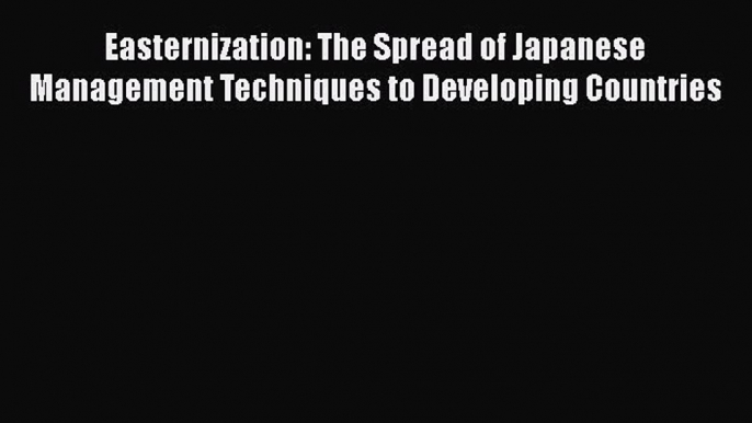 [Read book] Easternization: The Spread of Japanese Management Techniques to Developing Countries