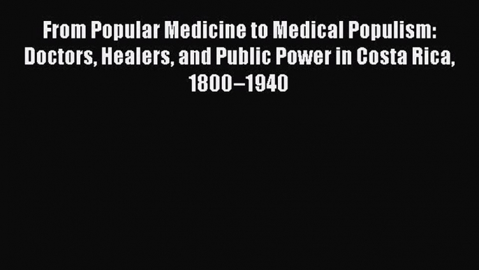 [PDF] From Popular Medicine to Medical Populism: Doctors Healers and Public Power in Costa