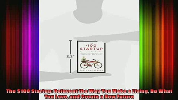 READ book  The 100 Startup Reinvent the Way You Make a Living Do What You Love and Create a New Full EBook