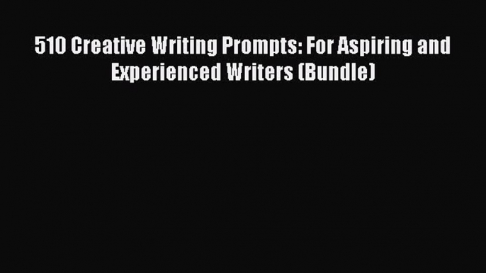 Download 510 Creative Writing Prompts: For Aspiring and Experienced Writers (Bundle) Ebook