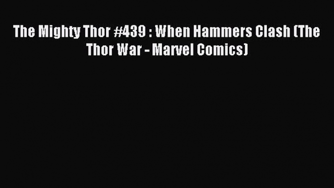 Read The Mighty Thor #439 : When Hammers Clash (The Thor War - Marvel Comics) Ebook Online