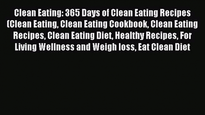 Read Clean Eating: 365 Days of Clean Eating Recipes (Clean Eating Clean Eating Cookbook Clean