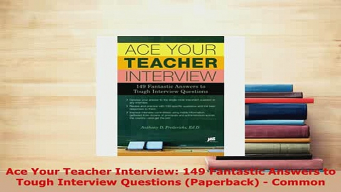 Download  Ace Your Teacher Interview 149 Fantastic Answers to Tough Interview Questions Paperback Read Online