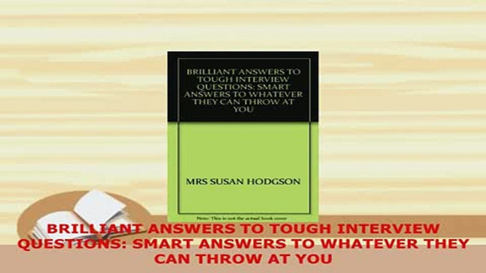 Download  BRILLIANT ANSWERS TO TOUGH INTERVIEW QUESTIONS SMART ANSWERS TO WHATEVER THEY CAN THROW Read Full Ebook