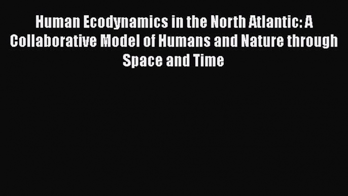 [Read book] Human Ecodynamics in the North Atlantic: A Collaborative Model of Humans and Nature