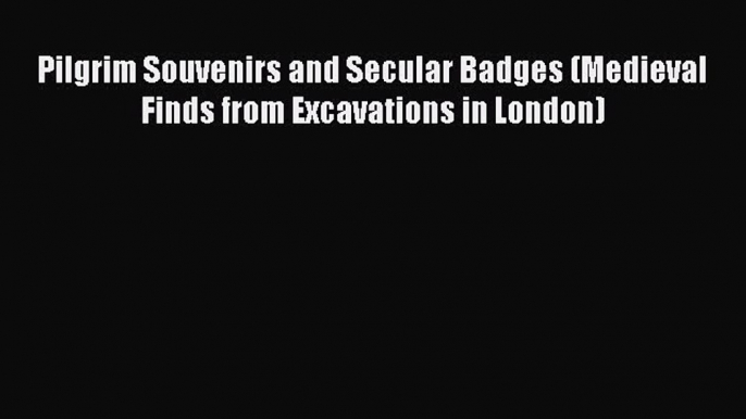 [Read book] Pilgrim Souvenirs and Secular Badges (Medieval Finds from Excavations in London)