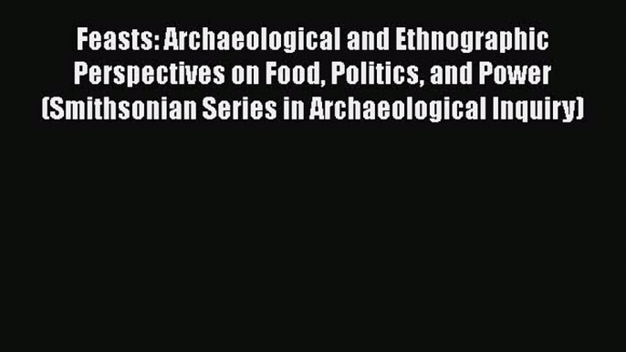 Ebook Feasts: Archaeological and Ethnographic Perspectives on Food Politics and Power (Smithsonian