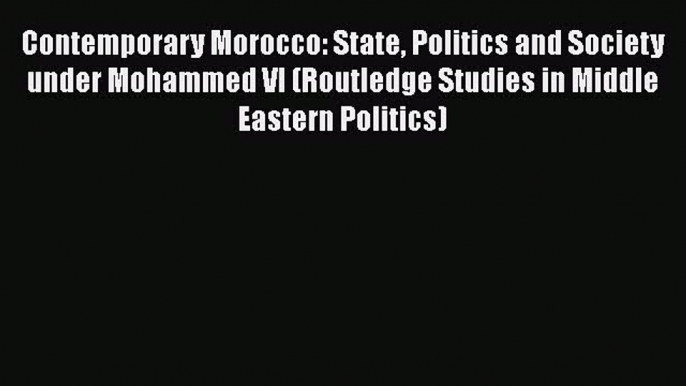 Book Contemporary Morocco: State Politics and Society under Mohammed VI (Routledge Studies