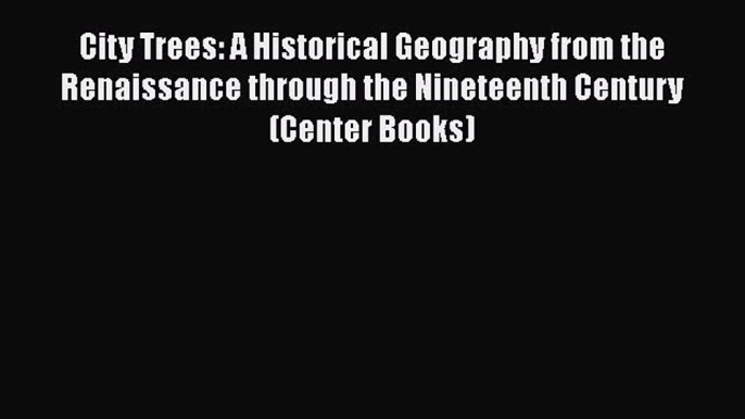 Book City Trees: A Historical Geography from the Renaissance through the Nineteenth Century