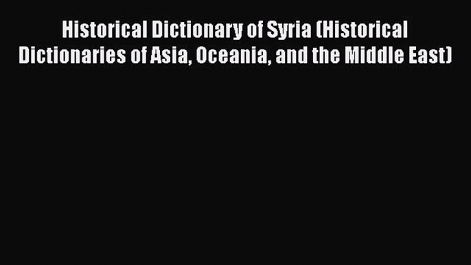 [Read book] Historical Dictionary of Syria (Historical Dictionaries of Asia Oceania and the