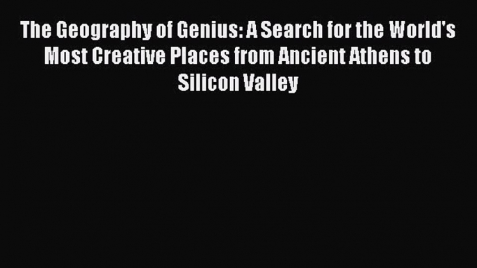 [Read Book] The Geography of Genius: A Search for the World's Most Creative Places from Ancient