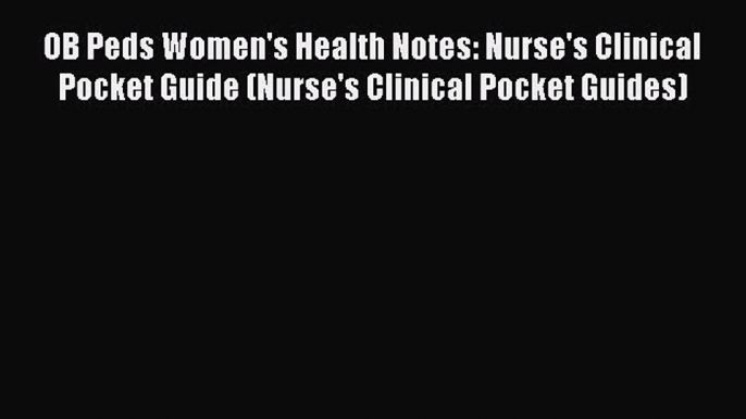 Read OB Peds Women's Health Notes: Nurse's Clinical Pocket Guide (Nurse's Clinical Pocket Guides)