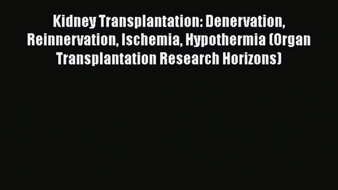 Read Kidney Transplantation: Denervation Reinnervation Ischemia Hypothermia (Organ Transplantation