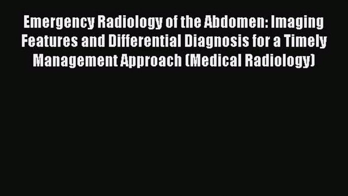 Read Emergency Radiology of the Abdomen: Imaging Features and Differential Diagnosis for a