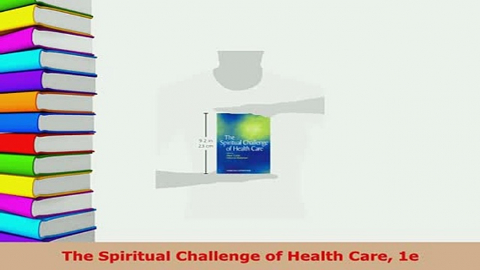 Download  The Spiritual Challenge of Health Care 1e PDF Book Free