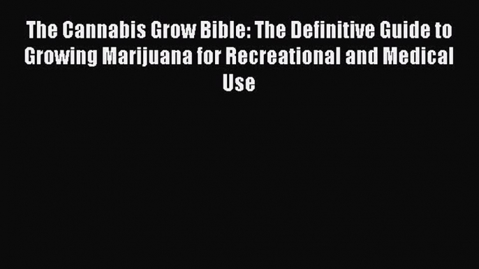 [Download PDF] The Cannabis Grow Bible: The Definitive Guide to Growing Marijuana for Recreational