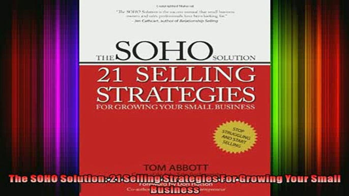 FREE DOWNLOAD  The SOHO Solution 21 Selling Strategies For Growing Your Small Business  FREE BOOOK ONLINE