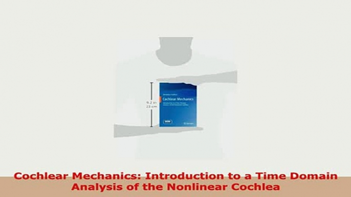 Download  Cochlear Mechanics Introduction to a Time Domain Analysis of the Nonlinear Cochlea Read Online