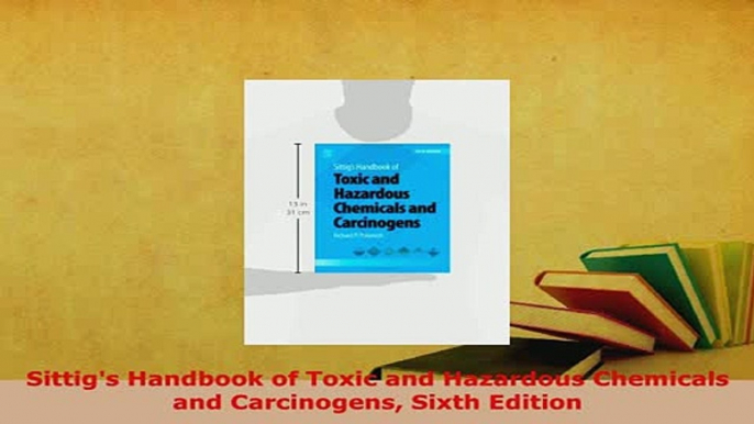 Download  Sittigs Handbook of Toxic and Hazardous Chemicals and Carcinogens Sixth Edition PDF Online