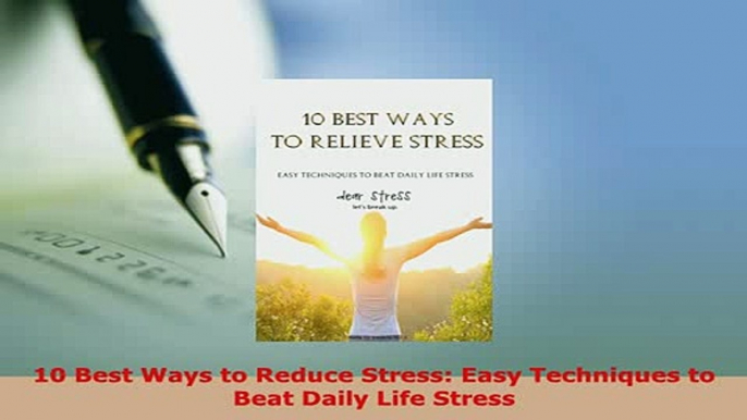 Download  10 Best Ways to Reduce Stress Easy Techniques to Beat Daily Life Stress Download Full Ebook