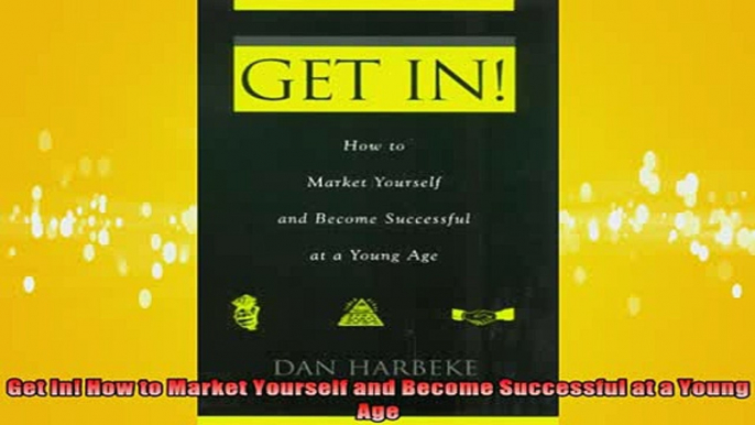 FREE EBOOK ONLINE  Get In How to Market Yourself and Become Successful at a Young Age Full EBook